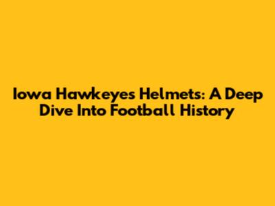 Iowa Hawkeyes Helmets: A Deep Dive Into Football History