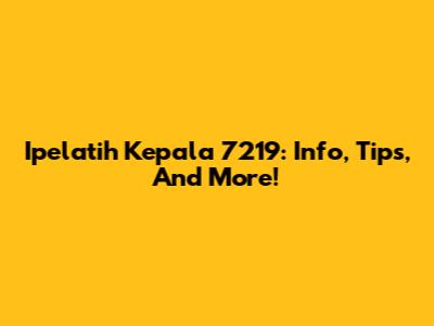 Ipelatih Kepala 7219: Info, Tips, And More!