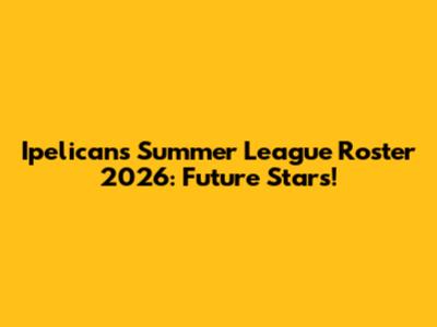Ipelicans Summer League Roster 2026: Future Stars!