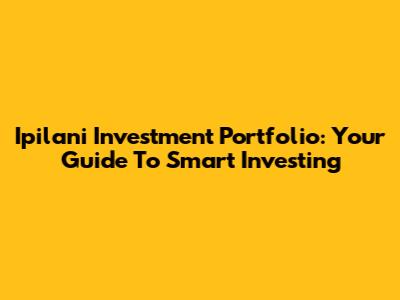 Ipilani Investment Portfolio: Your Guide To Smart Investing