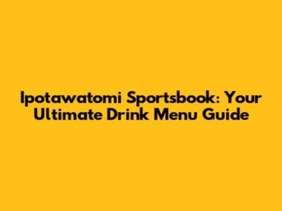 Ipotawatomi Sportsbook: Your Ultimate Drink Menu Guide