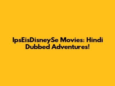 IpsEisDisneySe Movies: Hindi Dubbed Adventures!