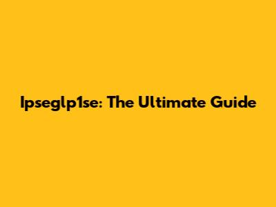Ipseglp1se: The Ultimate Guide
