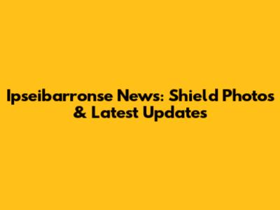 Ipseibarronse News: Shield Photos & Latest Updates