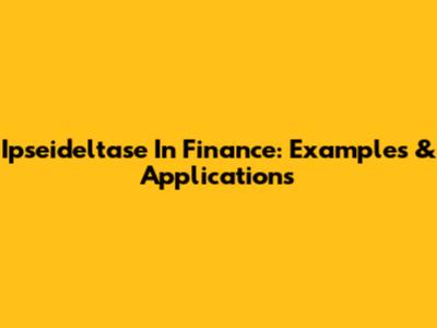 Ipseideltase In Finance: Examples & Applications