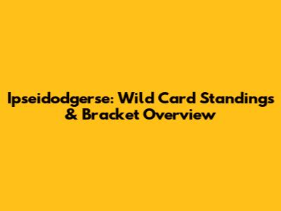 Ipseidodgerse: Wild Card Standings & Bracket Overview