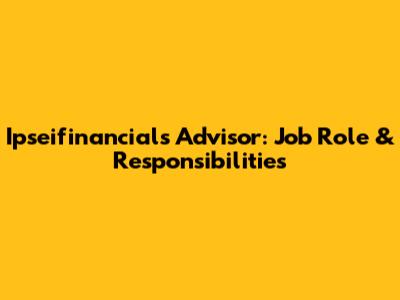Ipseifinancials Advisor: Job Role & Responsibilities