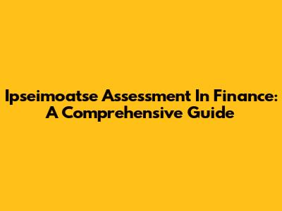 Ipseimoatse Assessment In Finance: A Comprehensive Guide
