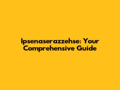 Ipsenaserazzehse: Your Comprehensive Guide