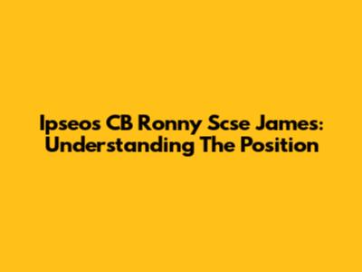 Ipseos CB Ronny Scse James: Understanding The Position