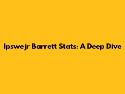 Ipswejr Barrett Stats: A Deep Dive