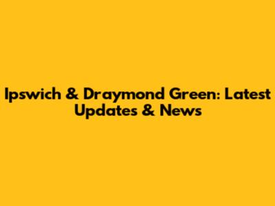 Ipswich & Draymond Green: Latest Updates & News