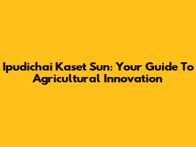 Ipudichai Kaset Sun: Your Guide To Agricultural Innovation