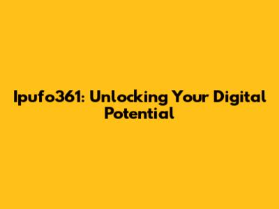 Ipufo361: Unlocking Your Digital Potential