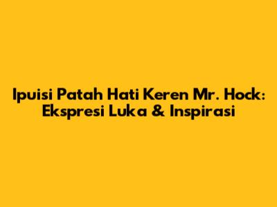 Ipuisi Patah Hati Keren Mr. Hock: Ekspresi Luka & Inspirasi