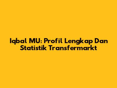 Iqbal MU: Profil Lengkap Dan Statistik Transfermarkt