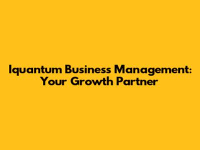 Iquantum Business Management: Your Growth Partner