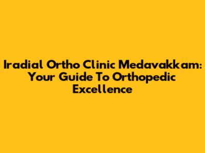 Iradial Ortho Clinic Medavakkam: Your Guide To Orthopedic Excellence