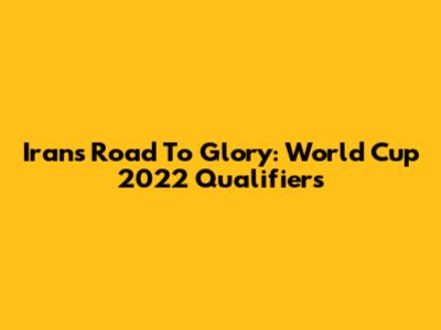 Iran's Road To Glory: World Cup 2022 Qualifiers