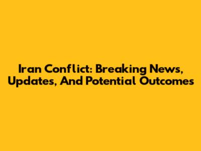 Iran Conflict: Breaking News, Updates, And Potential Outcomes