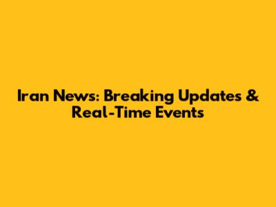 Iran News: Breaking Updates & Real-Time Events