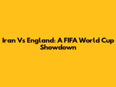 Iran Vs England: A FIFA World Cup Showdown