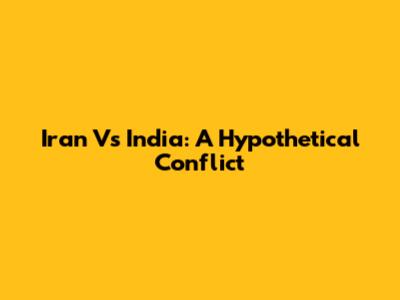 Iran Vs India: A Hypothetical Conflict