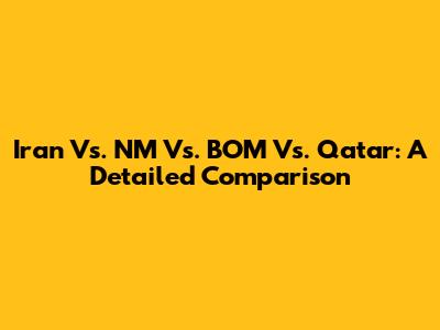 Iran Vs. NM Vs. BOM Vs. Qatar: A Detailed Comparison