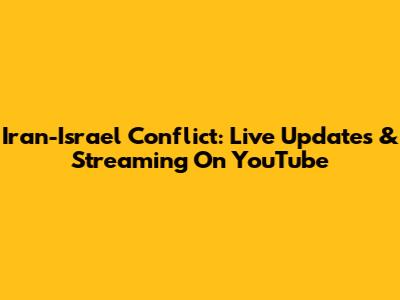 Iran-Israel Conflict: Live Updates & Streaming On YouTube
