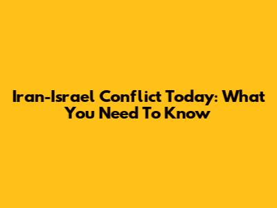 Iran-Israel Conflict Today: What You Need To Know