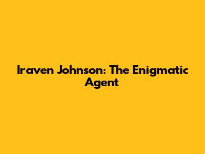 Iraven Johnson: The Enigmatic Agent