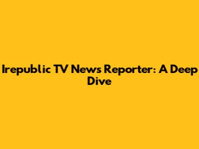 Irepublic TV News Reporter: A Deep Dive