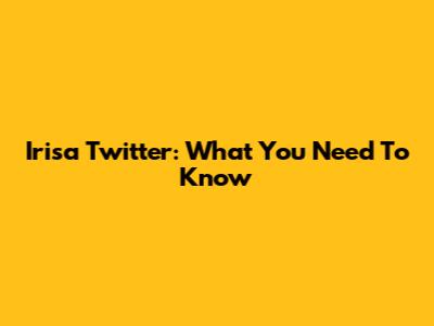 Irisa Twitter: What You Need To Know