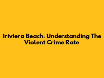 Iriviera Beach: Understanding The Violent Crime Rate