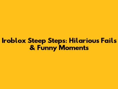 Iroblox Steep Steps: Hilarious Fails & Funny Moments