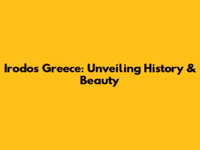 Irodos Greece: Unveiling History & Beauty