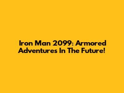 Iron Man 2099: Armored Adventures In The Future!