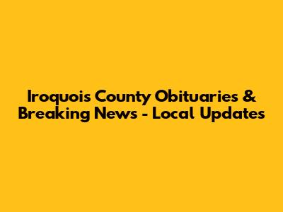 Iroquois County Obituaries & Breaking News - Local Updates
