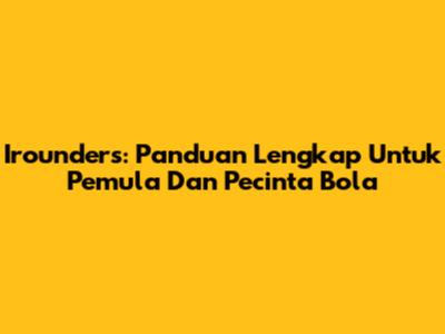 Irounders: Panduan Lengkap Untuk Pemula Dan Pecinta Bola
