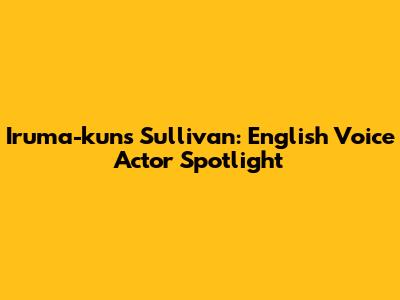 Iruma-kun's Sullivan: English Voice Actor Spotlight