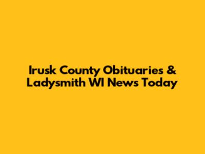 Irusk County Obituaries & Ladysmith WI News Today