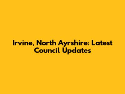 Irvine, North Ayrshire: Latest Council Updates