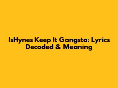 IsHyne's 'Keep It Gangsta': Lyrics Decoded & Meaning