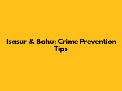 Isasur & Bahu: Crime Prevention Tips