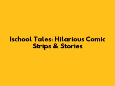 Ischool Tales: Hilarious Comic Strips & Stories