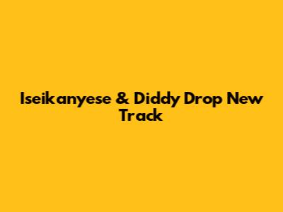 Iseikanyese & Diddy Drop New Track