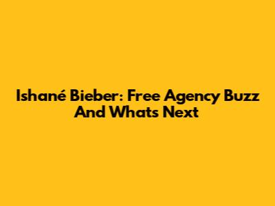 Ishané Bieber: Free Agency Buzz And What's Next