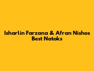Isharlin Farzana & Afran Nisho's Best Natoks