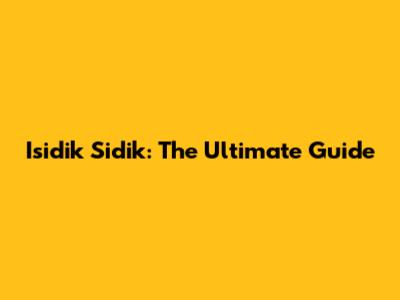Isidik Sidik: The Ultimate Guide