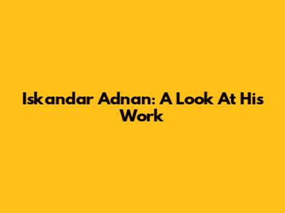 Iskandar Adnan: A Look At His Work